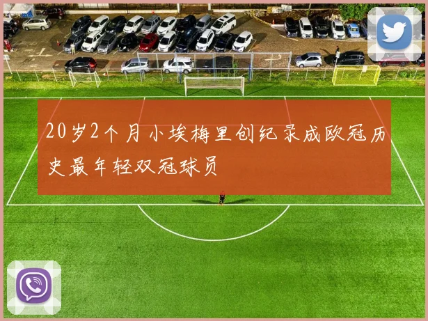 20岁2个月小埃梅里创纪录成欧冠历史最年轻双冠球员