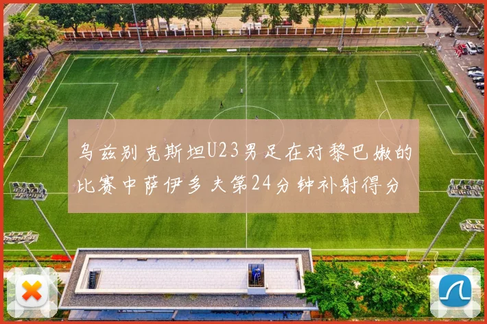 乌兹别克斯坦U23男足在对黎巴嫩的比赛中萨伊多夫第24分钟补射得分领先1-0
