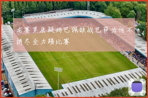 龙赛罗质疑姆巴佩缺战巴萨为何不拼尽全力踢比赛
